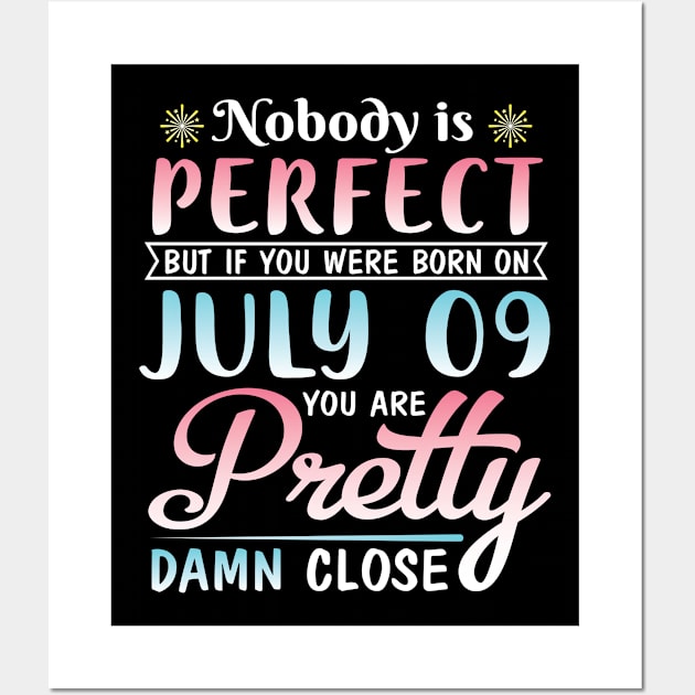 Nobody Is Perfect But If You Were Born On July 09 You Are Pretty Damn Close Happy Birthday To Me You Wall Art by bakhanh123